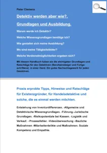 Detektiv werden aber wie? Grundlagen und Ausbildung: Wissensgrundlagen, Ausbildung, Verdienstmöglichkeiten von Peter Clemenz (Autor)